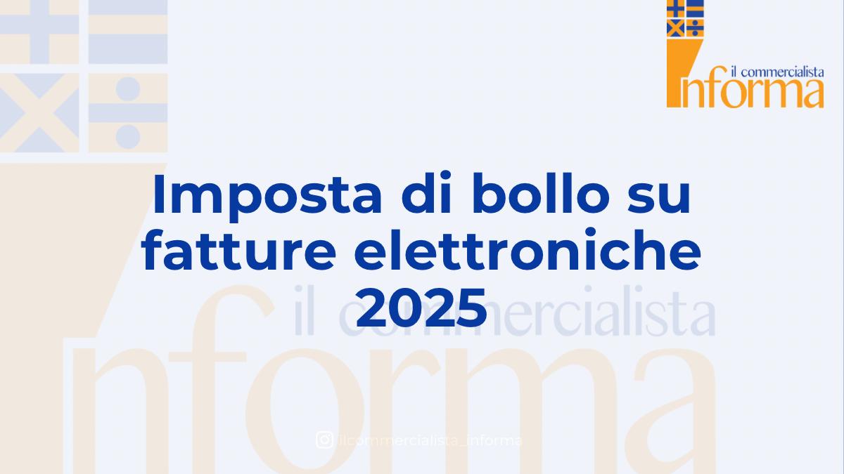 IMPOSTA DI BOLLO FATTURE ELETTRONICHE 2025 IMPOSTA DI BOLLO FATTURE ELETTRONICHE 2025